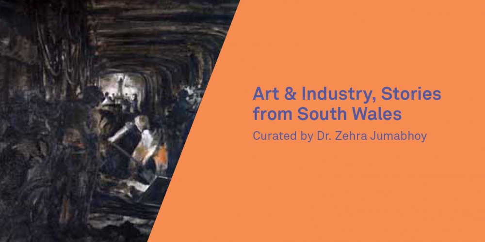 Art and Industry, Stories from South Wales. Curated by Dr. Zehra Jumabhoy